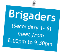Brigaders (Secondary 1- 6) meet from
8.00pm to 9.30pm