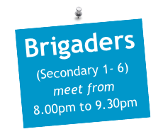 Brigaders (Secondary 1- 6) meet from
8.00pm to 9.30pm